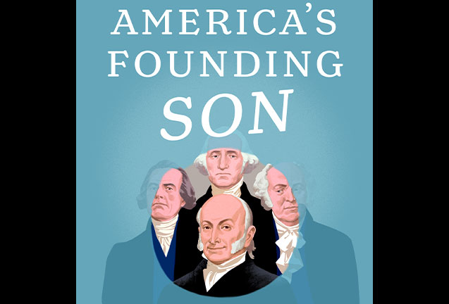 America’s Founding Son: John Quincy Adams