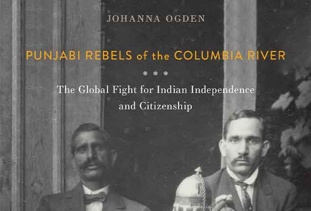 Punjabi Rebels of the Columbia River by Johanna Ogden 