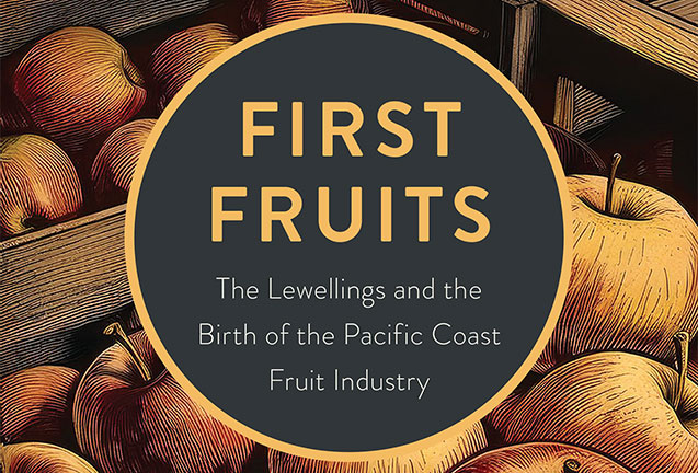 First Fruits: The Lewellings and the Birth of the Pacific Coast Fruit Industry 