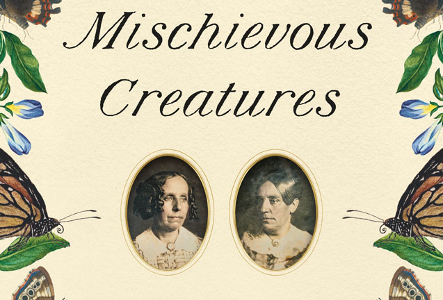 Mischievous Creatures: The Forgotten Sisters Who Transformed Early American Science  