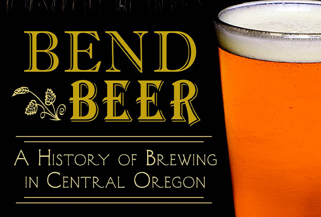 Bend Beer: A History of Brewing in Central Oregon 