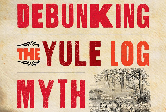 Debunking the Yule Log Myth: The Disturbing History of a Plantation Legend 