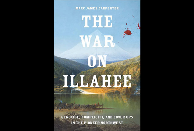 The War on Illahee: Genocide, Complicity, and Cover-Ups in the Pioneer Northwest 